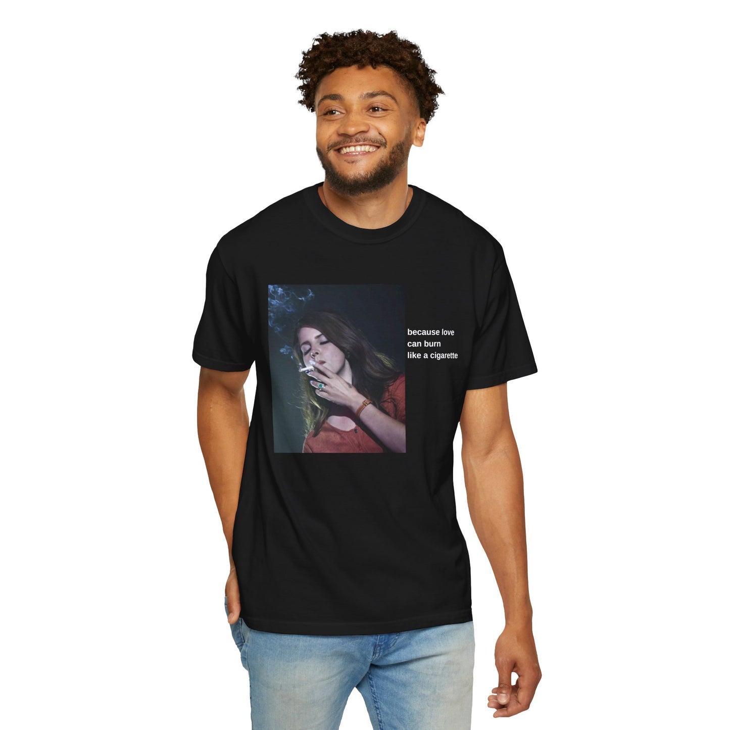 "Because Love Can Burn Like a Cigarette" T-Shirt Unisex